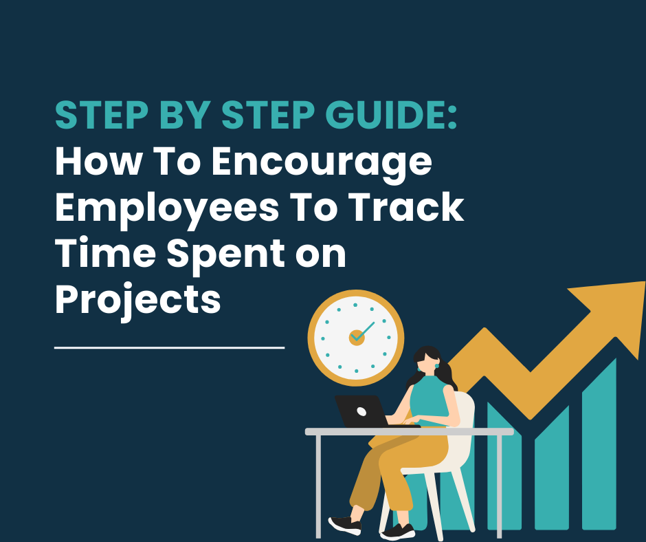 Step by Step Guide: How to Encourage Employees to Track Time Spent On Projects